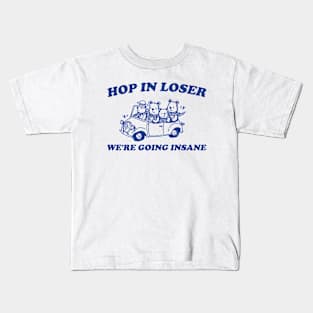 Hop in Loser We're Going Insane - Unisex T Shirt, Funny T Shirt, Graphic T Shirt, Meme Kids T-Shirt